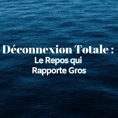 Déconnexion Totale : Le Repos qui Rapporte Gros Déconnexion Totale : Le Repos qui Rapporte Gros