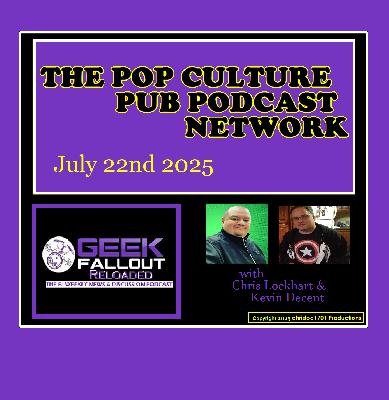 Geek Fallout Reloaded: July 22nd 2025
