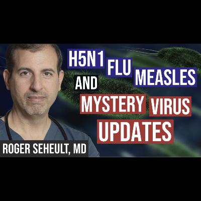 Episode 121. H5N1, Flu, Measles, and Mystery Virus Updates