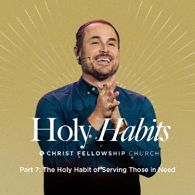 Holy Habits Part 7: The Holy Habit of Serving Those in Need