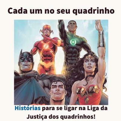 CADA UM NO SEU QUADRINHO #20 - Histórias para se ligar na Liga da Justiça dos Quadrinhos