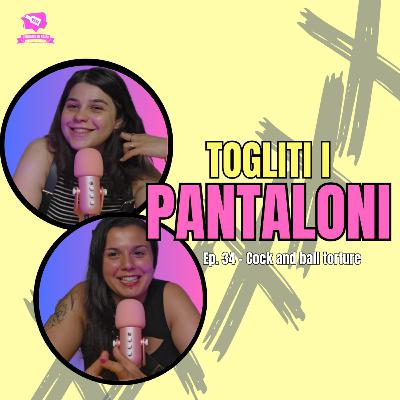 Ep. 34 - Cock and Ball torture | TOGLITI I PANTALONI