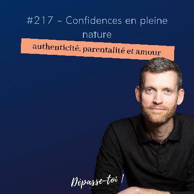 #217 - confidences en pleine nature: vulnérabilité, conscience et parentalité. #217 - confidences en pleine nature: vulnérabilité, conscience et parentalité.