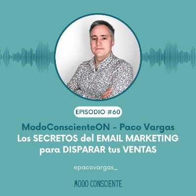 EP 60 - Los SECRETOS del EMAIL MARKETING para DISPARAR tus VENTAS - Paco Vargas en ModoConscienteON