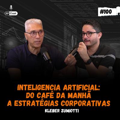 INTELIGENCIA ARTIFICIAL: DO CAFÉ DA MANHÃ A ESTRATÉGIAS CORPORATIVAS (KLEBER ZUMIOTTI)| RPCast #100