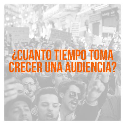 ¿Cuánto tiempo toma crecer una audiencia? - Ep 10