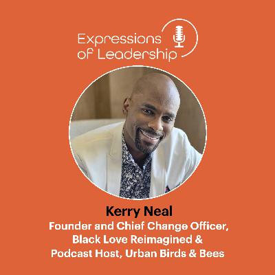 Love as Leadership: Dr. Kerry Neal on Reinvention, Community, and Doing the Uncomfortable Work