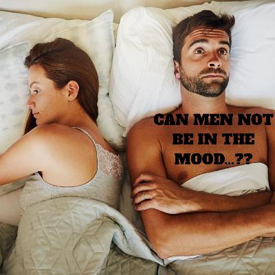 Can Men Actually Not Be In The Mood?