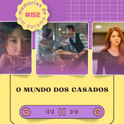 #152 - O Mundo dos Casados 👩‍❤️‍👨💔