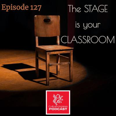 127 - The Stage is your Classroom