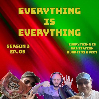 Episode 305 - Everything is Gas Station Burritos & Feet Episode 305 - Everything is Gas Station Burritos & Feet