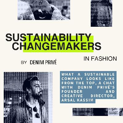 Episode 13: What a Sustainable Company looks like from the Top, a chat with Denim Privé’s Founder and Creative Director, Arsal Kassim