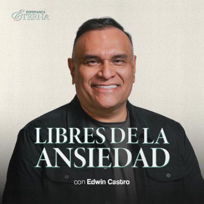 Libres de la ansiedad | Pastor Edwin Castro
