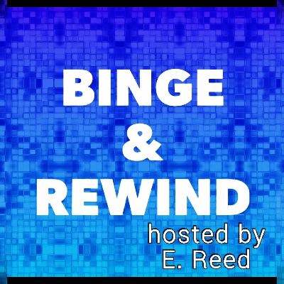 Binge & Rewind w/ E. Reed