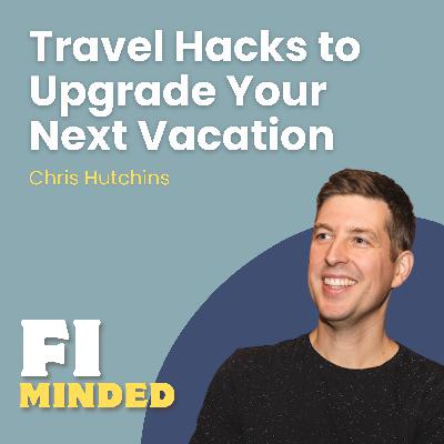 Travel Hacks to Upgrade Your Next Vacation (Without Spending More) | E168 Chris Hutchins