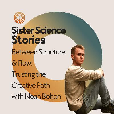 Between Structure and Flow: Trusting the Creative Path with Noah Bolton Between Structure and Flow: Trusting the Creative Path with Noah Bolton