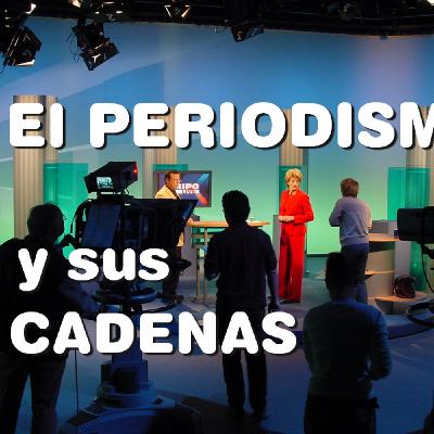 EL PERIODISMO Y SUS CADENAS EL PERIODISMO Y SUS CADENAS