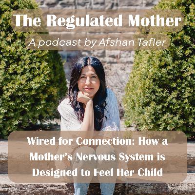 Ep.4 Wired for Connection: How a Mother’s Nervous System is Designed to Feel Her Child