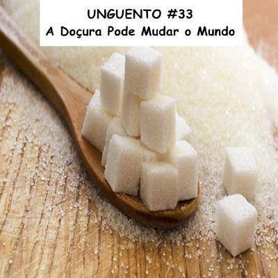 Unguento do Ogro #33: A Doçura Pode Mudar o Mundo