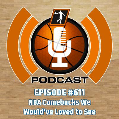 NLSC Podcast #611: NBA Comebacks We Would’ve Loved to See