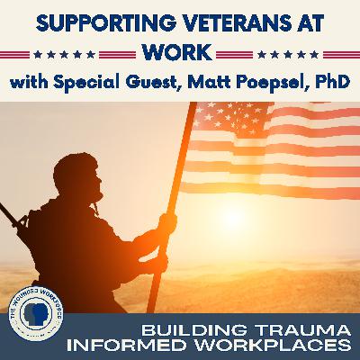 Supporting Veterans at Work with Special Guest, Matt Poepsel, PhD Supporting Veterans at Work with Special Guest, Matt Poepsel, PhD