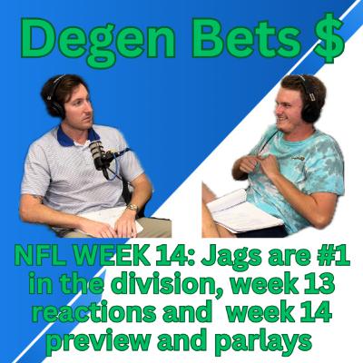 Episode 14: Degen Bets NFL week 14 preview and parlays, Jags are #1 in the division, week 13 review