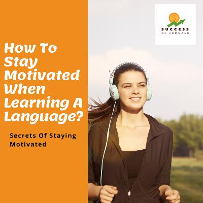 007. How To Stay Motivated When Learning A Language