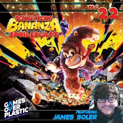 DLC 22. Donkey Kong Bananza Spoilercast and Review Discussion Ft. James Soler! | Games Over Plastic