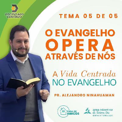 🗣️ O Evangelho Opera Através de Nós (Episódio 5 de 5)