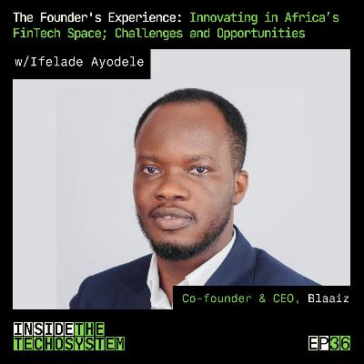 EP 36 - The Founder's Experience: Innovating in Africa’s FinTech Space; Challenges and Opportunities w/ Ifelade Ayodele (CEO of Blaaiz)