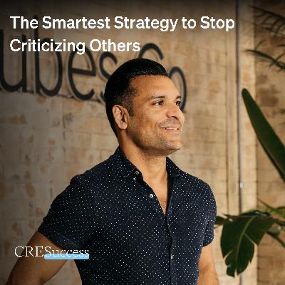 249. The Smartest Strategy to Stop Criticizing Others; Commercial Real Estate Leadership