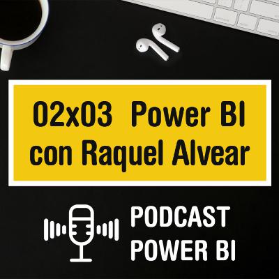 02x03 - Power BI y más con Raquel Alvear