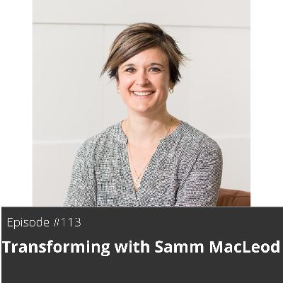 113. Transforming with Samm MacLeod 113. Transforming with Samm MacLeod