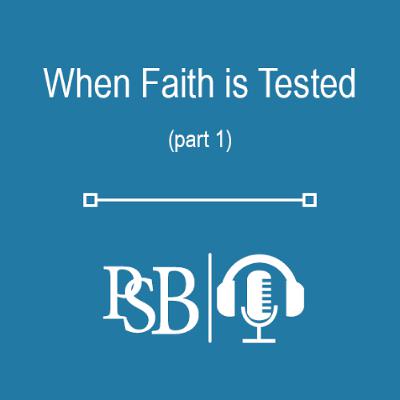 315 | When Faith is Tested (part 1 of 2)