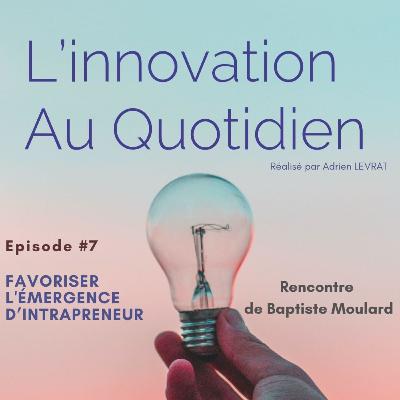 Episode #7 - Favoriser l'émergence d’intrapreneur - Baptiste Moulard