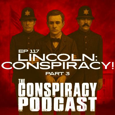 Lincoln: Conspiracy! Part Three - EP 117