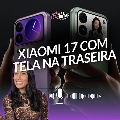 Xiaomi 17 com tela traseira, bateria gigante e Snapdragon 8 Elite Gen 5!