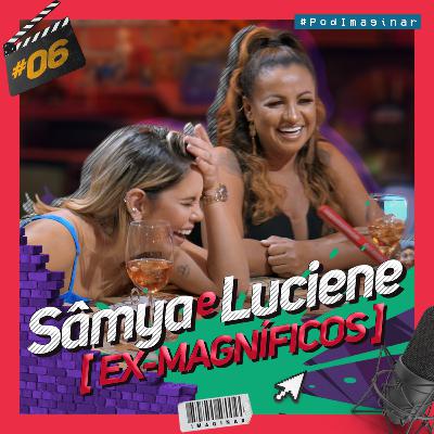 #06 SÂMYA E LUCIENE (EX-MAGNÍFICOS) | Pod IMAGINAR #06 SÂMYA E LUCIENE (EX-MAGNÍFICOS) | Pod IMAGINAR