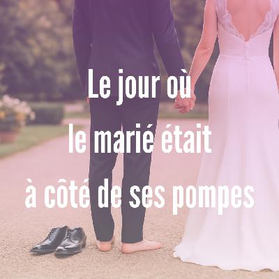 4- Le jour où le marié était à côté de ses pompes 4- Le jour où le marié était à côté de ses pompes