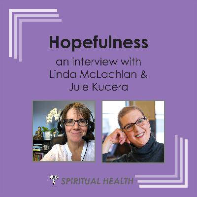 Spiritual Health - Hopefulness with Linda McLachlan and Jule Kucera Spiritual Health - Hopefulness with Linda McLachlan and Jule Kucera