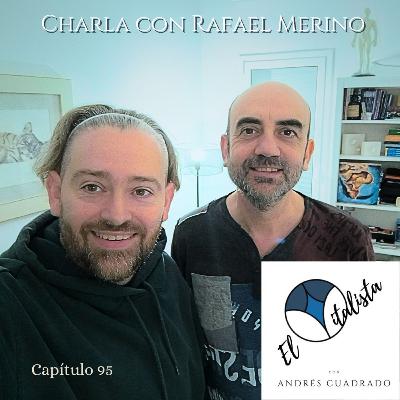 #95 Charla con Rafael Merino Solís