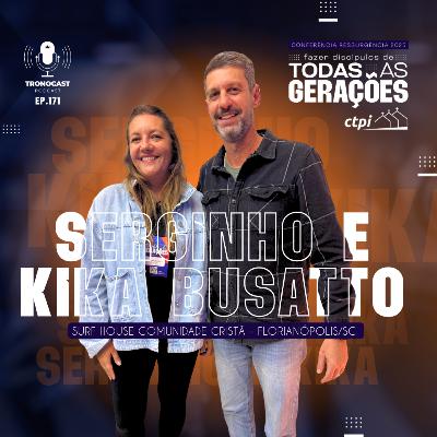 #171 Serginho e Kika - Fazer Discípulos de Todas Gerações | Tronocast Podcast CTPI Ressurgência 2025