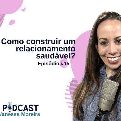 EP 15: Como construir um relacionamento saudável?