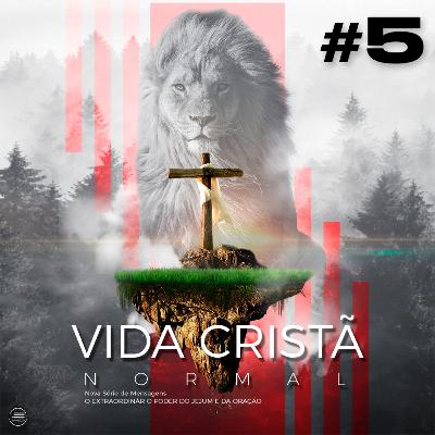 #5 Vida Cristã Normal | Série de Mensagens O EXTRAORDINÁRIO PODER DO JEJUM E DA ORAÇÃO