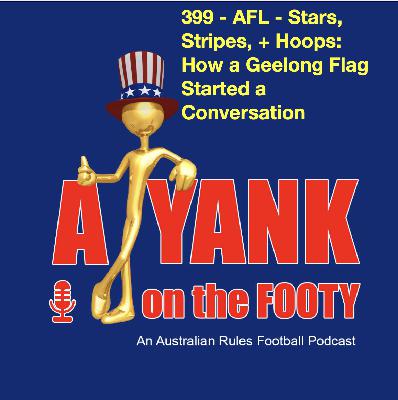 399 - AFL - Stars, Stripes, and Hoops: How a Geelong Flag Started a Conversation 399 - AFL - Stars, Stripes, and Hoops: How a Geelong Flag Started a Conversation