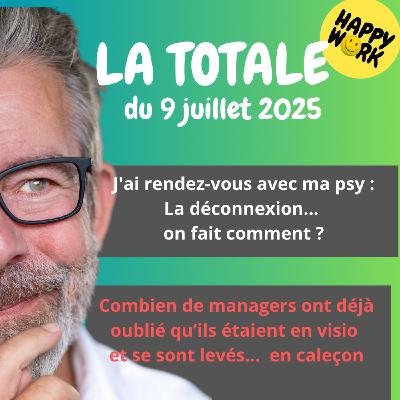 #2421- Happy Work - LA TOTALE du 9 juillet 2025