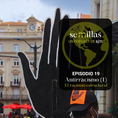 Semillas E19 | Antirracismo (I): El racismo estructural