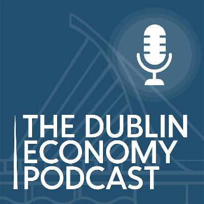 Episode 3: The Dublin Economy Podcast | Episode 3 Episode 3: The Dublin Economy Podcast | Episode 3