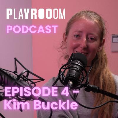 Kim Buckle (the Professional) | PLAYROOOM PODCAST Episode 4