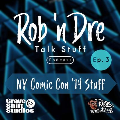 Rob ‘n Dre Talk Stuff: New York Comic Con '19 Stuff - Episode 3 Rob ‘n Dre Talk Stuff: New York Comic Con '19 Stuff - Episode 3